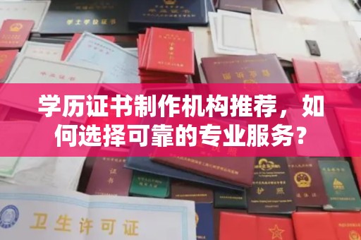 山海关学历证书制作机构推荐，如何选择可靠的专业服务？