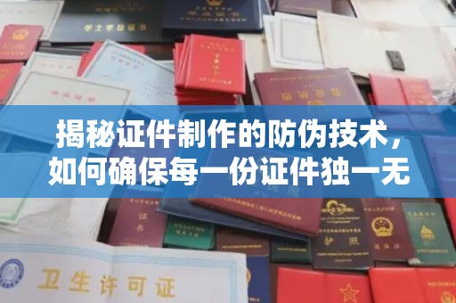 山海关揭秘证件制作的防伪技术，如何确保每一份证件独一无二