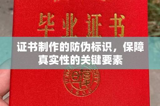 山海关证书制作的防伪标识，保障真实性的关键要素