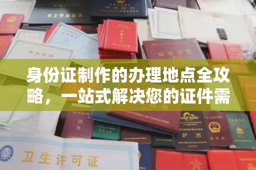 山海关身份证制作的办理地点全攻略，一站式解决您的证件需求